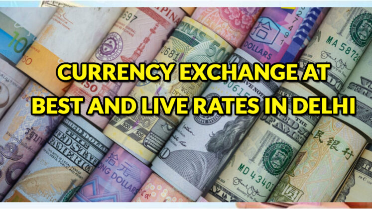 Currency Exchange At Best And Live Rates In Delhi